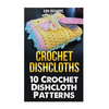 Crochet Dishcloths: 10 Crochet Dishcloth Patterns - Paperback