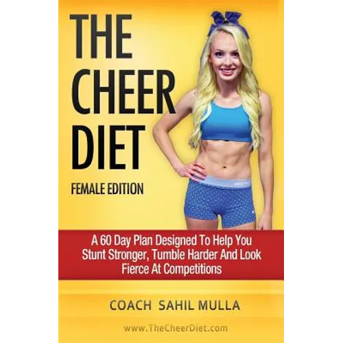 The Cheer Diet (Female Edition): A 60 Day Plan Designed To Help You Stunt Stronger, Tumble Harder & Look Absolutely Fierce At Competitions - Paperback
