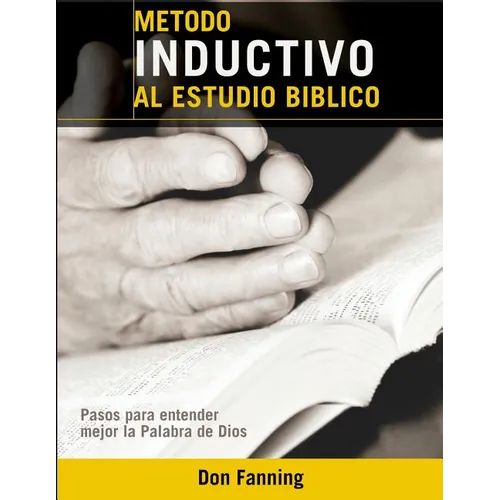 Metodo inductivo al estudio biblico: Pasos para entender mejor la Palabra de Dios - Paperback