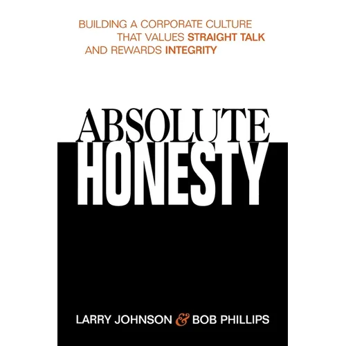 The Absolute Honesty: Building a Corporate Culture That Values Straight Talk and Rewards Integrity - Paperback