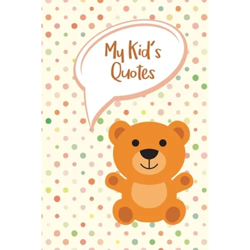 My Kid's Quotes: Never Forget Things Your Kid said - Preserve All Silly, Cute or Hilarious Words Your Children Say - Paperback