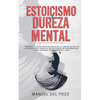 Estoicismo y dureza mental: Descubre los secretos psicológicos de la filosofía estoica en la vida moderna. Construir una autodisciplina inquebrantable - Paperback