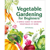 Vegetable Gardening for Beginners: A Simple Guide to Growing Vegetables at Home - Hardcover