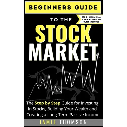 Beginners Guide to the Stock Market: The Simple Step by Step Guide for Investing in Stocks, Building Your Wealth and Creating a Long-Term Passive Inco - Paperback