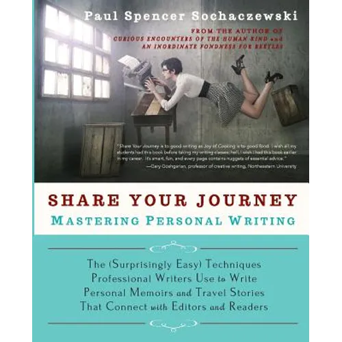 Share Your Journey: Mastering Personal Writing: The (Surprisingly Easy) Techniques Professional Writers Use to Write Personal Memoirs and Travel Stori - Paperback