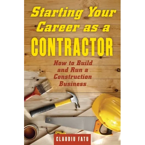 Starting Your Career as a Contractor: How to Build and Run a Construction Business - Paperback