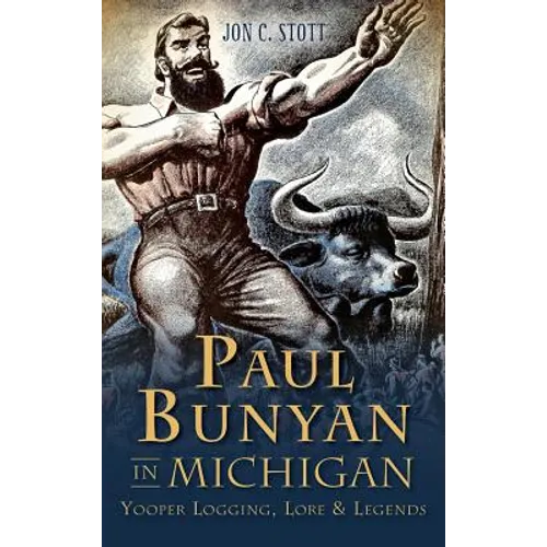 Paul Bunyan in Michigan: Yooper Logging, Lore & Legends - Hardcover