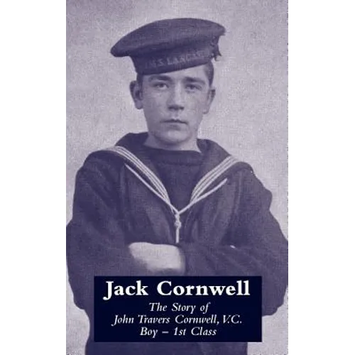 JACK CORNWELLThe Story of John Travers Cornwell V.C. Boy - 1st Class - Paperback