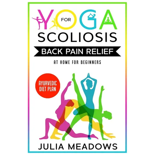 Yoga for Scoliosis Back Pain Relief at Home for Beginners with Ayurvedic Diet Plan - Paperback