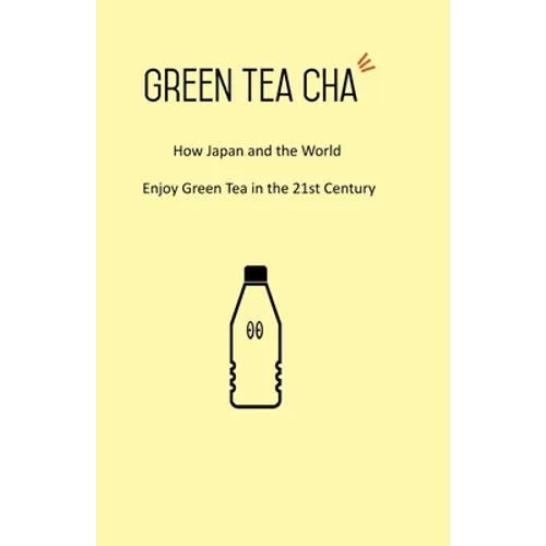 Green Tea Cha: How Japan and the World Enjoy Green Tea in the 21st Century - Paperback