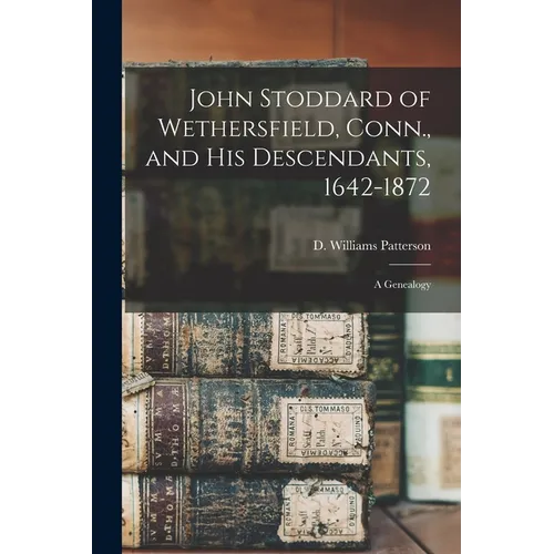 John Stoddard of Wethersfield, Conn., and His Descendants, 1642-1872: a Genealogy - Paperback