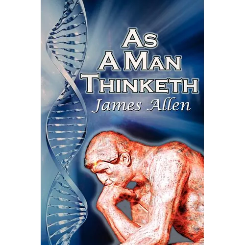 As a Man Thinketh: James Allen's Bestselling Self-Help Classic, Control Your Thoughts and Point Them Toward Success - Paperback