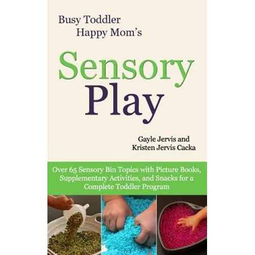 Sensory Play: Over 65 Sensory Bin Topics with Additional Picture Books, Supplementary Activities, and Snacks for a Complete Toddler Program - Paperback