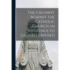 The Calumny Against the Catholic Church, in Reference to Galileo, Exposed [microform] - Paperback