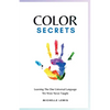 Color Secrets: Learning The One Universal Language We Were Never Taught - Paperback
