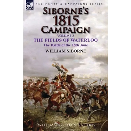Siborne's 1815 Campaign: Volume 2-The Fields of Waterloo, the Battle of the 18th June - Paperback