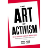 The Art of Activism: Your All-Purpose Guide to Making the Impossible Possible - Paperback