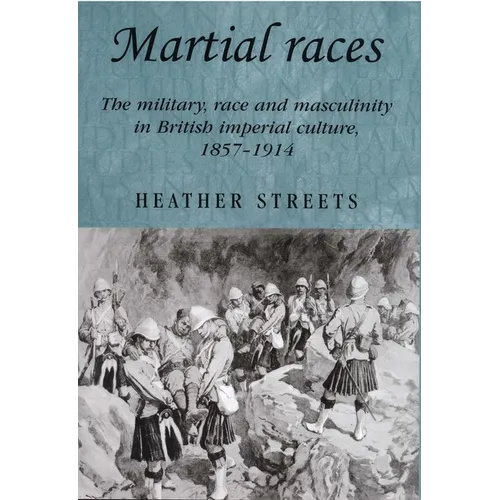 Martial Races: The Military, Race and Masculinity in British Imperial Culture, 1857-1914 - Paperback
