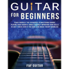 Guitar for Beginners: Teach Yourself To Master Your First 100 Chords on Guitar& Develop A Lifetime Of Guitar Success Habits Even if You Have No Idea W - Paperback
