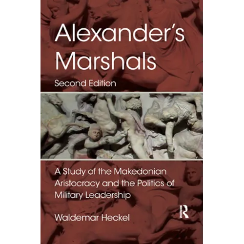 Alexander's Marshals: A Study of the Makedonian Aristocracy and the Politics of Military Leadership - Paperback