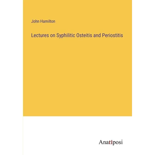 Lectures on Syphilitic Osteitis and Periostitis - Paperback