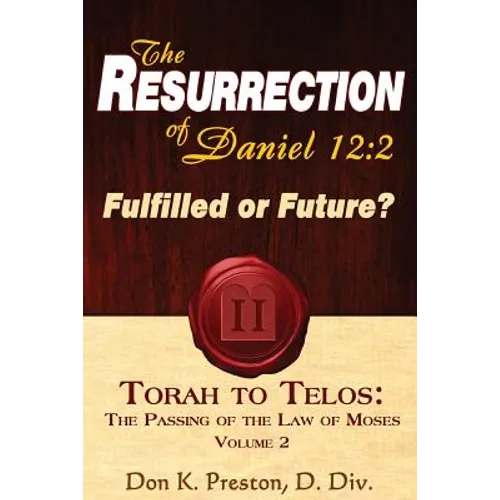 The Resurrection of Daniel 12: Future or Fulfilled?: Torah To Telos, The End of the Law of Moses - Paperback