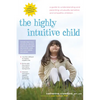 The Highly Intuitive Child: A Guide to Understanding and Parenting Unusually Sensitive and Empathic Children - Paperback