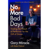 No More Bad Days: Trading the Pursuit of Perfection for the Gift of Grace - Paperback