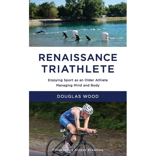 Renaissance Triathlete: Enjoying Sport as an Older Athlete, Managing Mind and Body - Paperback