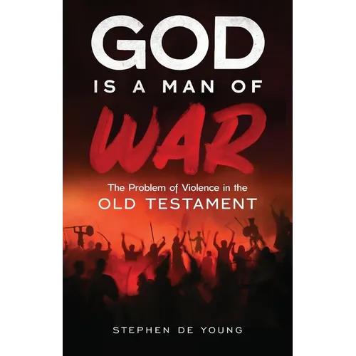 God Is a Man of War: The Problem of Violence in the Old Testament - Paperback
