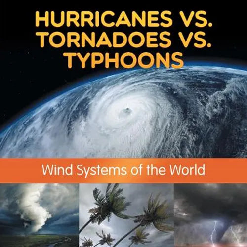 Hurricanes vs. Tornadoes vs Typhoons: Wind Systems of the World - Paperback