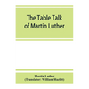 The table talk of Martin Luther - Paperback