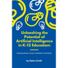 Unleashing the Potential of Artificial Intelligence in K-12 Education: Reimagining How Learning Happens - Paperback