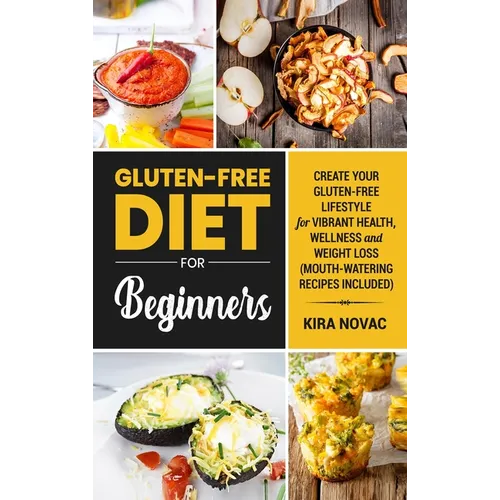 Gluten-Free Diet for Beginners: Create Your Gluten-Free Lifestyle for Vibrant Health, Wellness and Weight Loss - Hardcover