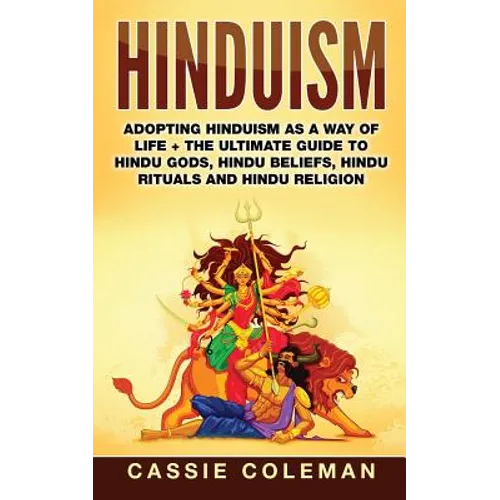 Hinduism: Adopting Hinduism as a Way of Life + The Ultimate Guide to Hindu Gods, Hindu Beliefs, Hindu Rituals and Hindu Religion - Paperback