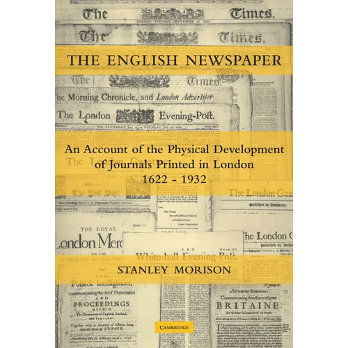 The English Newspaper, 1622 1932: An Account of the Physical Development of Journals Printed in London - Paperback