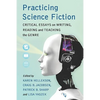 Practicing Science Fiction: Critical Essays on Writing, Reading and Teaching the Genre - Paperback