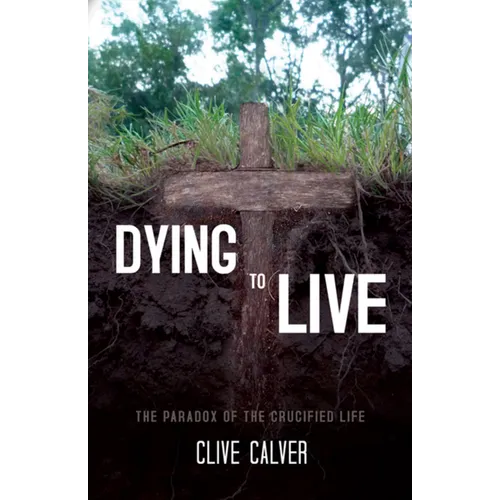 Dying to Live: The Paradox of the Crucified Life - Paperback