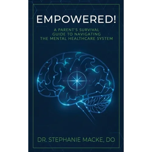 Empowered!: A Parent's Survival Guide to Navigating the Mental Healthcare System - Hardcover