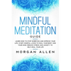 Mindful Meditation Guide: Learn How to Stop Worrying and Improve Your Life, Start Mindful Living to Heal Your Body and Your Mind, Reduce Stress - Paperback