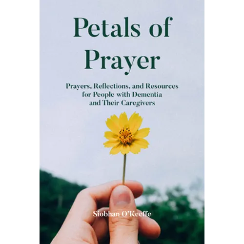 Petals of Prayer: Prayers, Reflections, and Resources for People with Dementia and Their Caregivers - Paperback