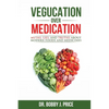 Vegucation Over Medication: The Myths, Lies, And Truths About Modern Foods And Medicines - Paperback