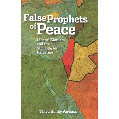 False Prophets of Peace: Liberal Zionism and the Struggle for Palestine - Paperback