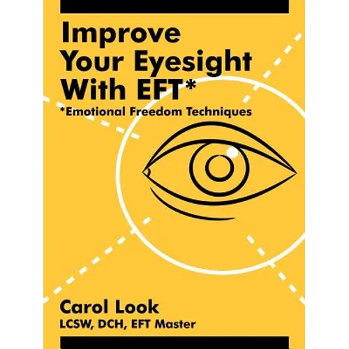 Improve Your Eyesight with Eft*: *Emotional Freedom Techniques - Paperback