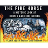 The Fire Horse: A Historic Look at Horses and Firefighting - Paperback