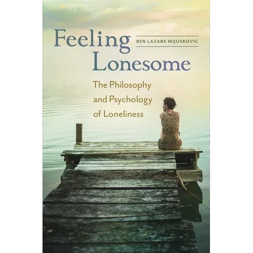 Feeling Lonesome: The Philosophy and Psychology of Loneliness - Hardcover