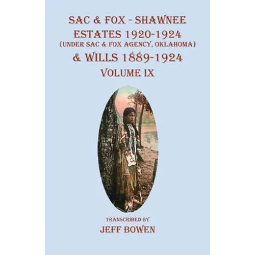Sac & Fox - Shawnee Estates 1920-1924 (Under The Sac & Fox Agency, Oklahoma) & Wills 1889-1924: Volume IX - Paperback