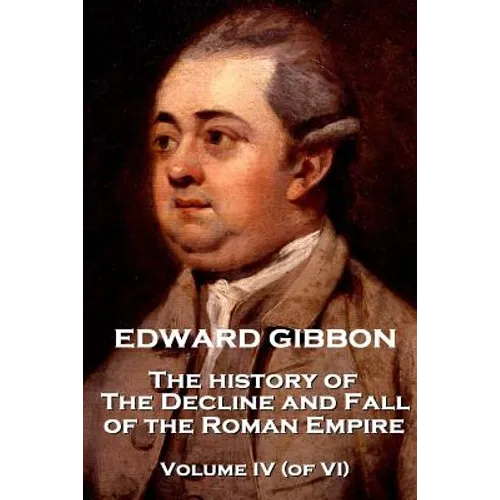 Edward Gibbon - The History of the Decline and Fall of the Roman Empire - Volume IV (of VI) - Paperback