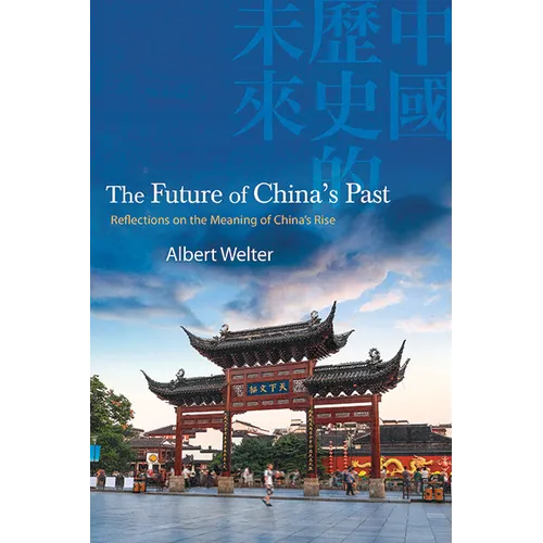 The Future of China's Past: Reflections on the Meaning of China's Rise - Hardcover