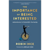 The Importance of Being Interested: Adventures in Scientific Curiosity - Paperback